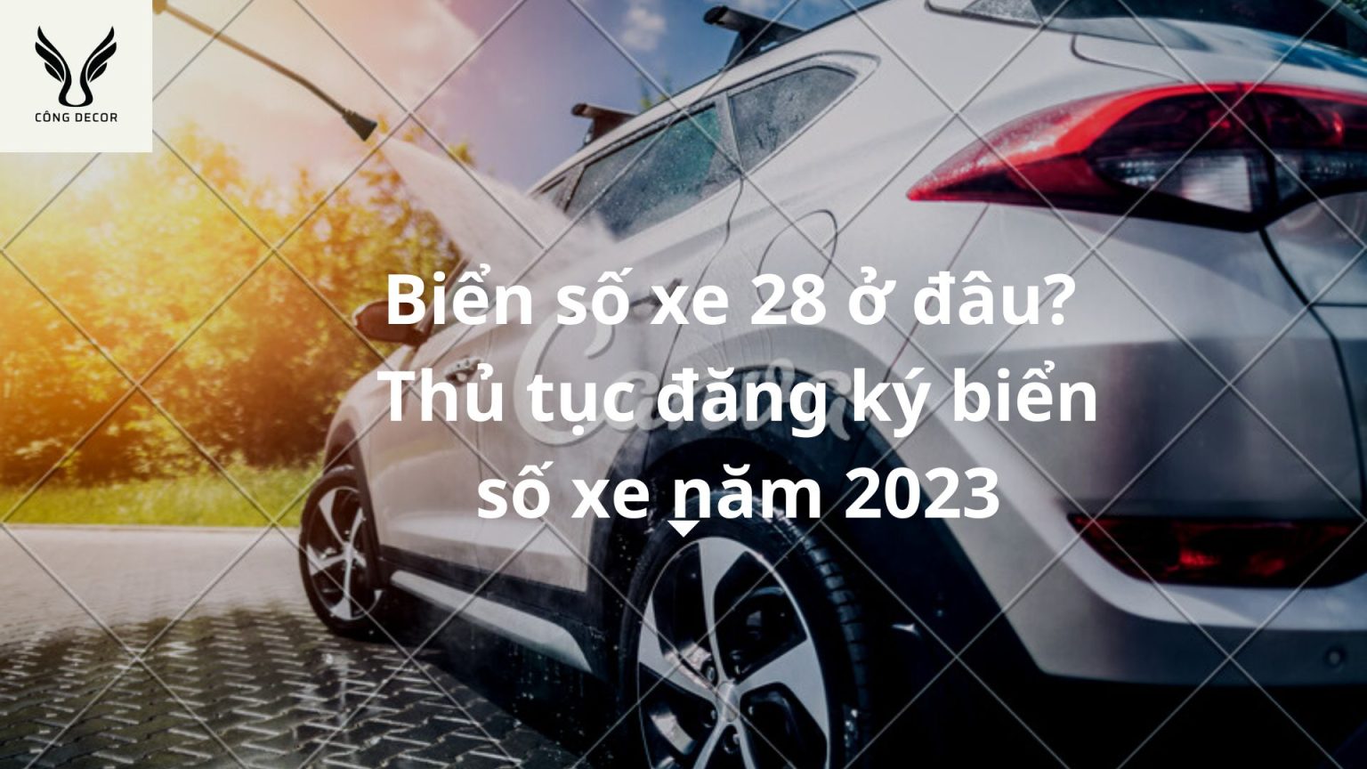 Biển số xe 28 ở đâu? Thuộc tỉnh nào? Thủ tục đăng ký biển số xe năm 2023